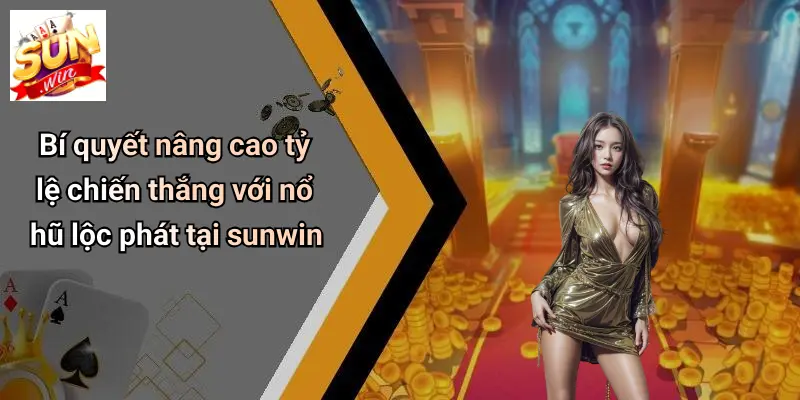 Nổ Hũ Lộc Phát: Sức Hút Đến Từ Trải Nghiệm Giải Trí Cực Đã 3 Bí quyết nâng cao tỷ lệ chiến thắng với nổ hũ lộc phát tại sunwin