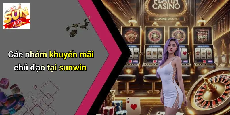 Chính Sách Khuyến Mãi: Trọn Bộ Ưu Đãi Đỉnh Cao Tại SUNWIN Cho Hội Viên 2 Các nhóm khuyến mãi chủ đạo tại sunwin